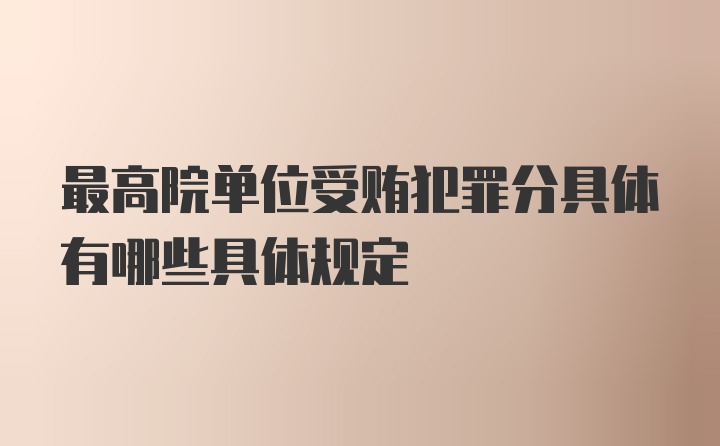 最高院单位受贿犯罪分具体有哪些具体规定