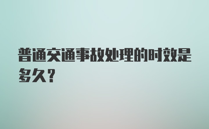 普通交通事故处理的时效是多久？