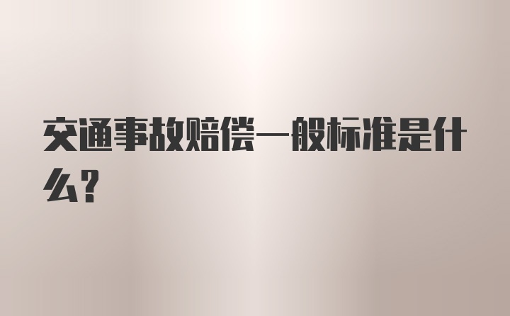 交通事故赔偿一般标准是什么？