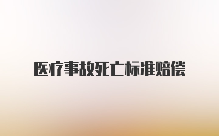 医疗事故死亡标准赔偿