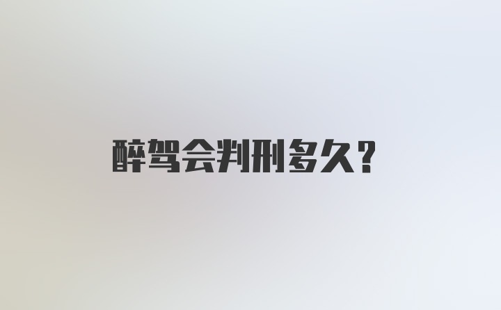 醉驾会判刑多久？