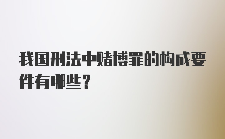 我国刑法中赌博罪的构成要件有哪些？