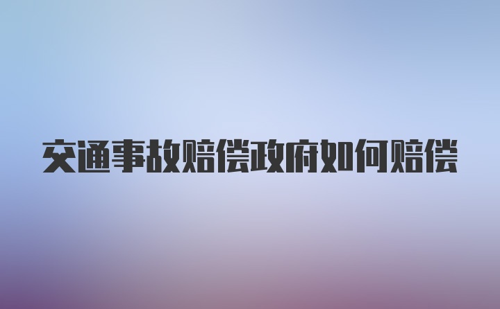 交通事故赔偿政府如何赔偿