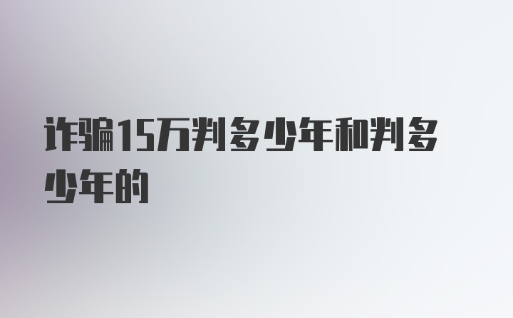 诈骗15万判多少年和判多少年的