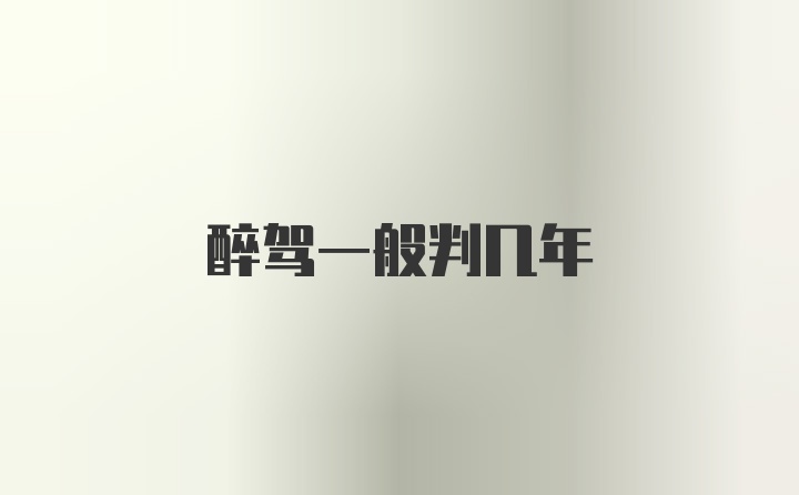 醉驾一般判几年