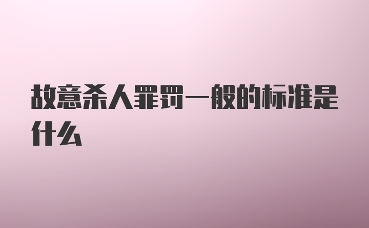 故意杀人罪罚一般的标准是什么