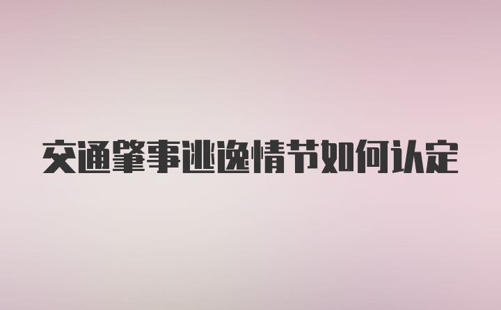 交通肇事逃逸情节如何认定