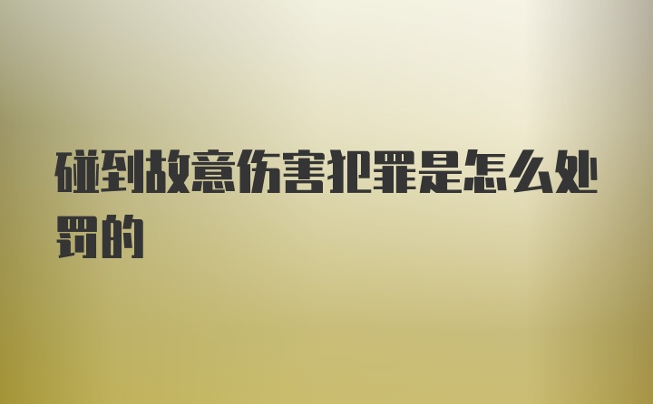 碰到故意伤害犯罪是怎么处罚的