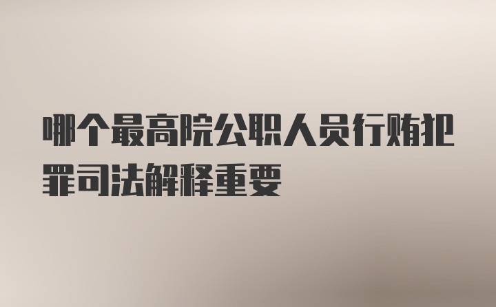 哪个最高院公职人员行贿犯罪司法解释重要