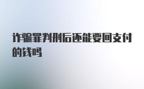 诈骗罪判刑后还能要回支付的钱吗