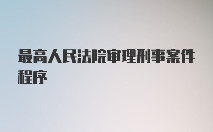 最高人民法院审理刑事案件程序