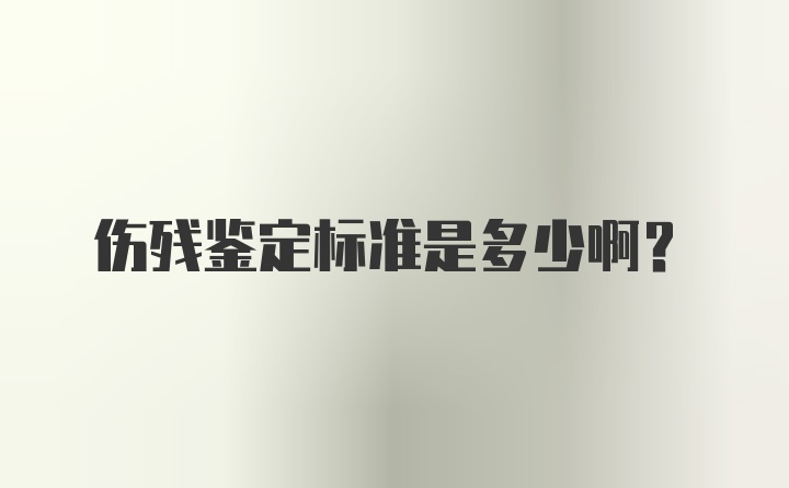 伤残鉴定标准是多少啊？