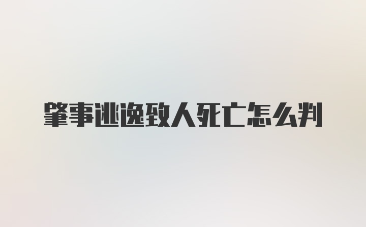 肇事逃逸致人死亡怎么判