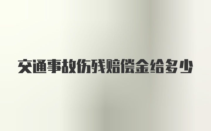 交通事故伤残赔偿金给多少