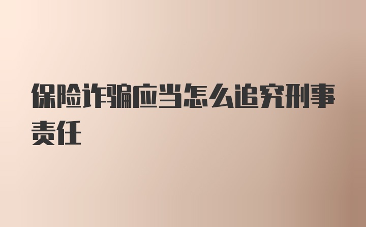 保险诈骗应当怎么追究刑事责任