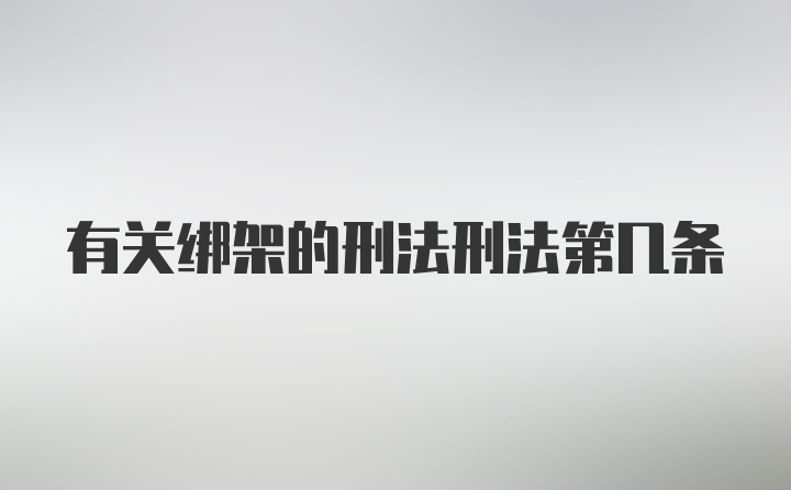 有关绑架的刑法刑法第几条