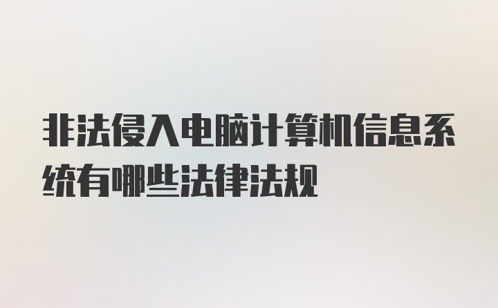 非法侵入电脑计算机信息系统有哪些法律法规