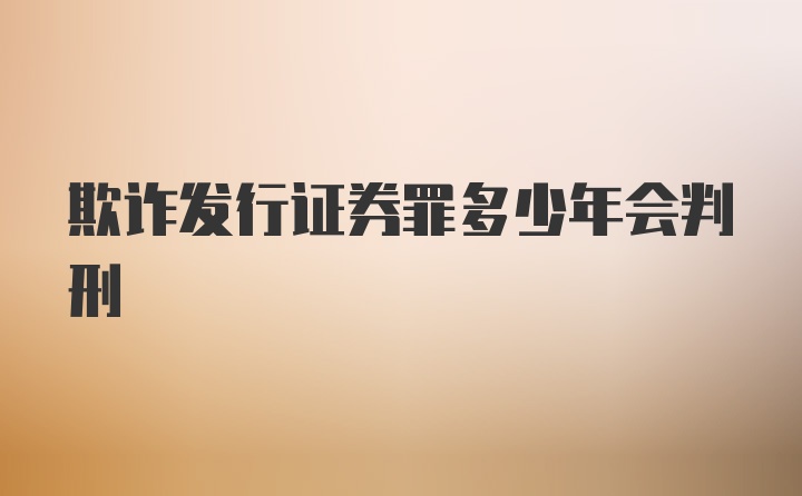 欺诈发行证券罪多少年会判刑
