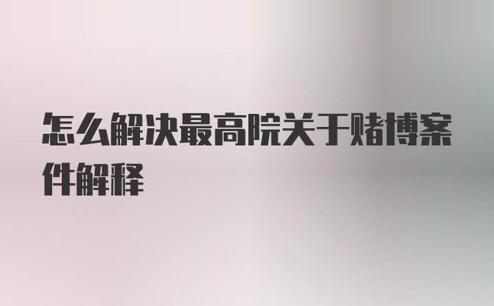 怎么解决最高院关于赌博案件解释