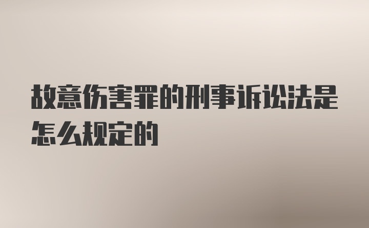 故意伤害罪的刑事诉讼法是怎么规定的