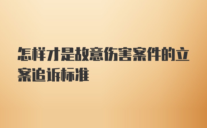 怎样才是故意伤害案件的立案追诉标准