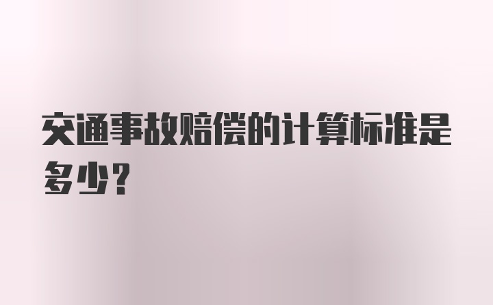 交通事故赔偿的计算标准是多少？