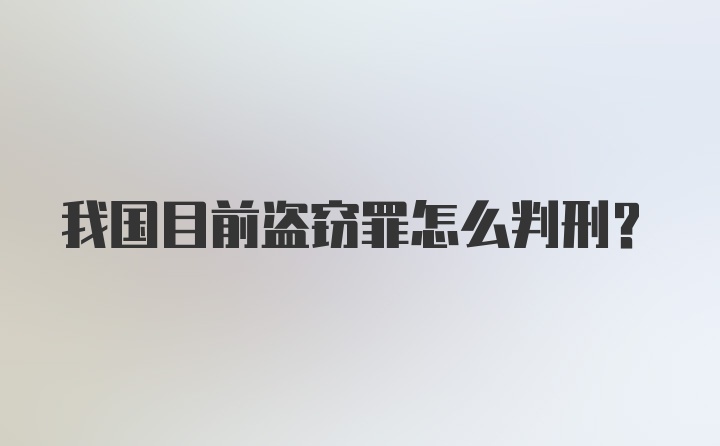 我国目前盗窃罪怎么判刑?