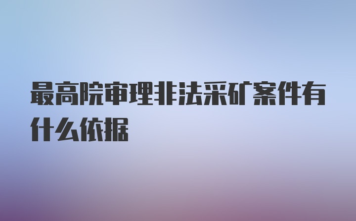 最高院审理非法采矿案件有什么依据