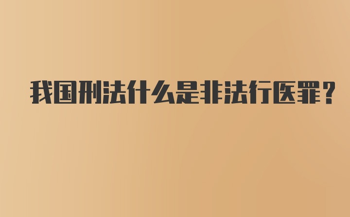 我国刑法什么是非法行医罪？