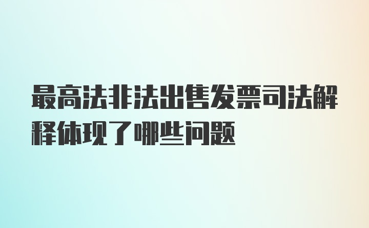 最高法非法出售发票司法解释体现了哪些问题