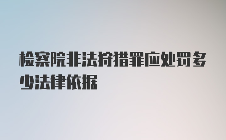 检察院非法狩猎罪应处罚多少法律依据