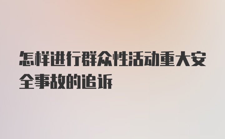 怎样进行群众性活动重大安全事故的追诉