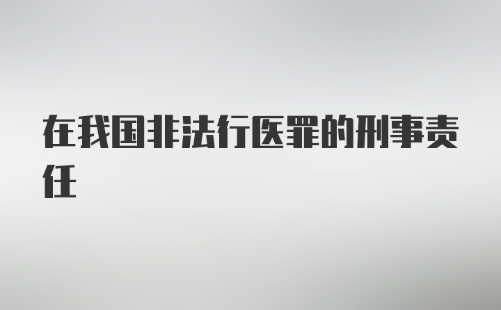 在我国非法行医罪的刑事责任