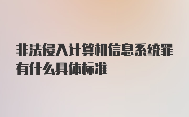 非法侵入计算机信息系统罪有什么具体标准