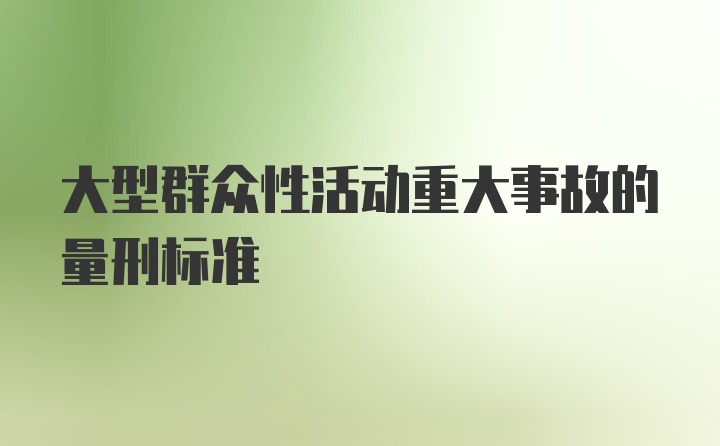 大型群众性活动重大事故的量刑标准