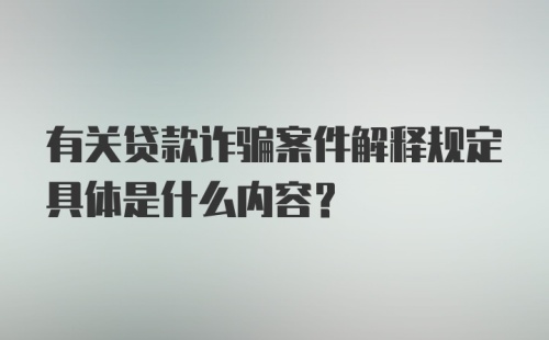 有关贷款诈骗案件解释规定具体是什么内容?