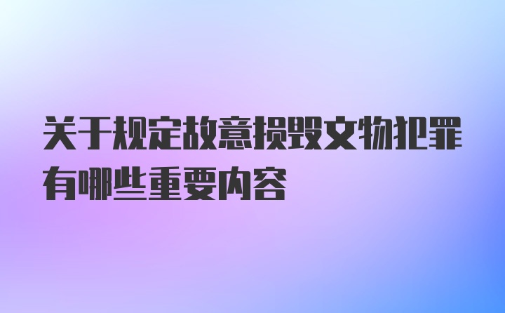 关于规定故意损毁文物犯罪有哪些重要内容