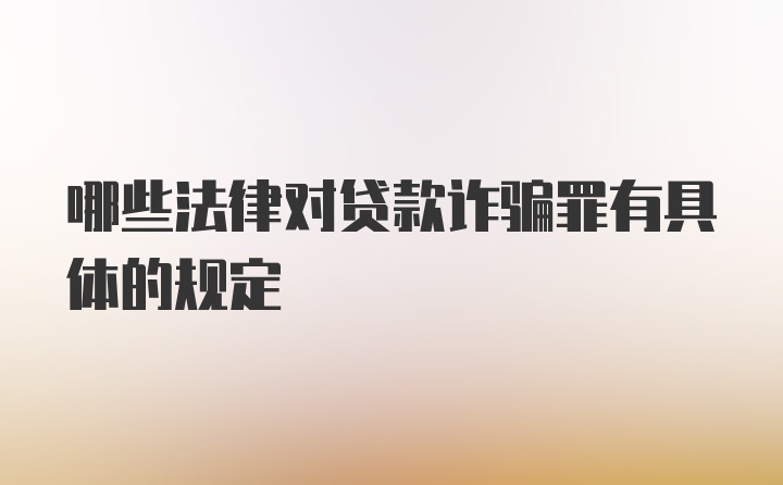 哪些法律对贷款诈骗罪有具体的规定