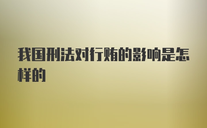 我国刑法对行贿的影响是怎样的