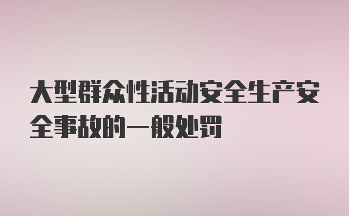 大型群众性活动安全生产安全事故的一般处罚