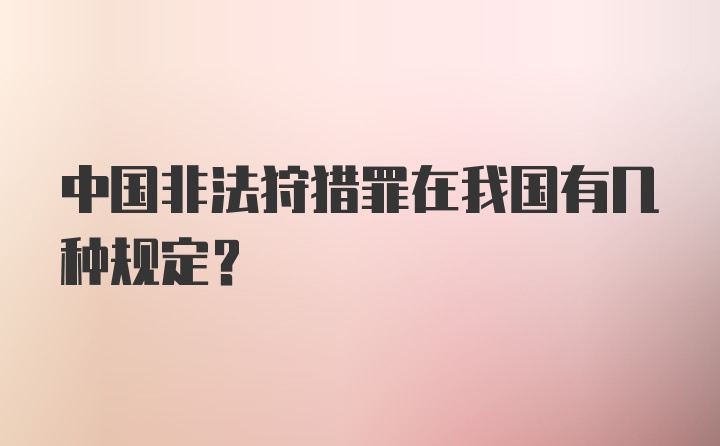 中国非法狩猎罪在我国有几种规定？