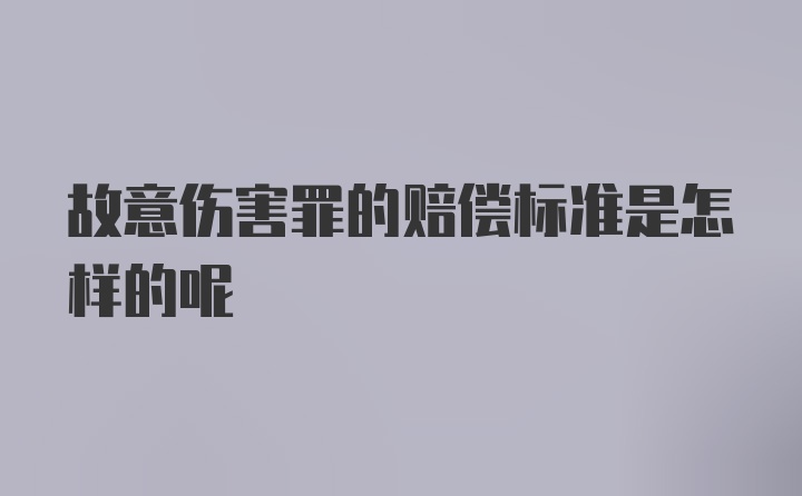 故意伤害罪的赔偿标准是怎样的呢