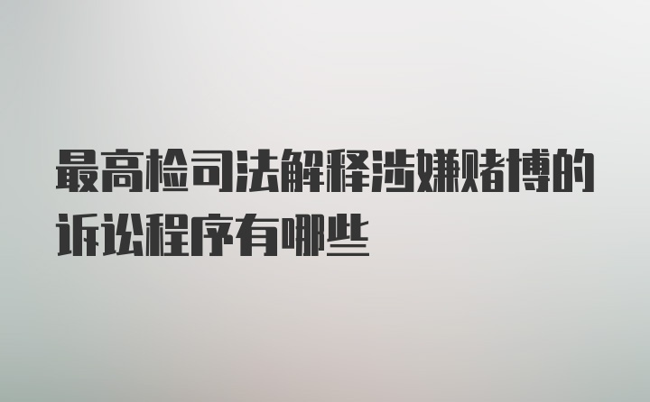 最高检司法解释涉嫌赌博的诉讼程序有哪些