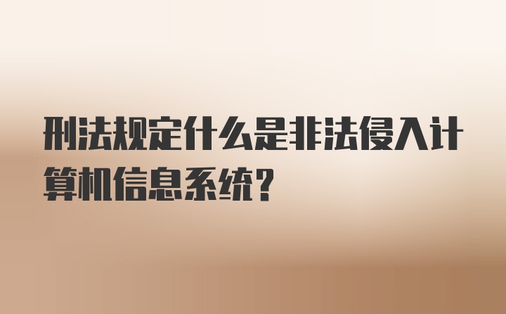 刑法规定什么是非法侵入计算机信息系统？