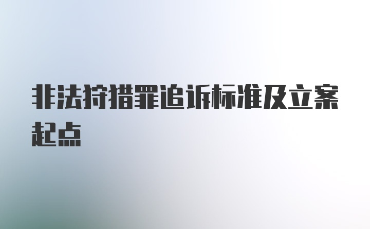 非法狩猎罪追诉标准及立案起点