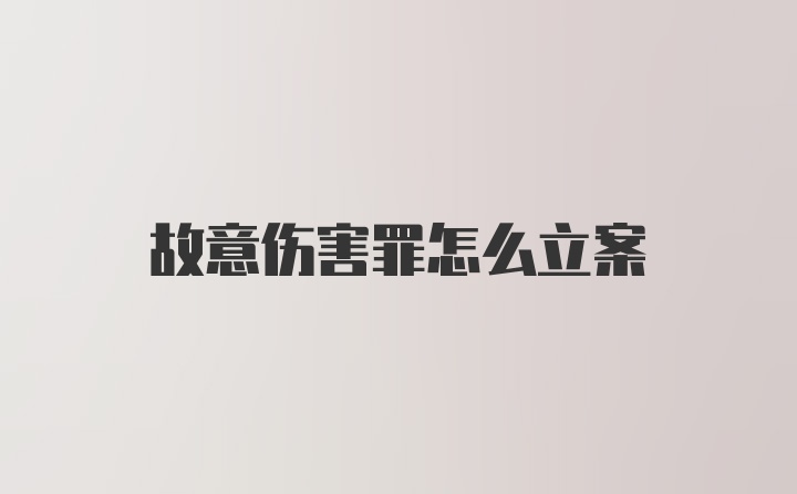 故意伤害罪怎么立案