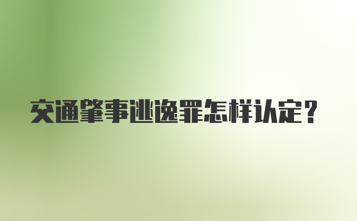 交通肇事逃逸罪怎样认定？