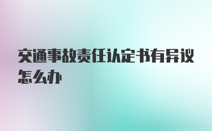 交通事故责任认定书有异议怎么办