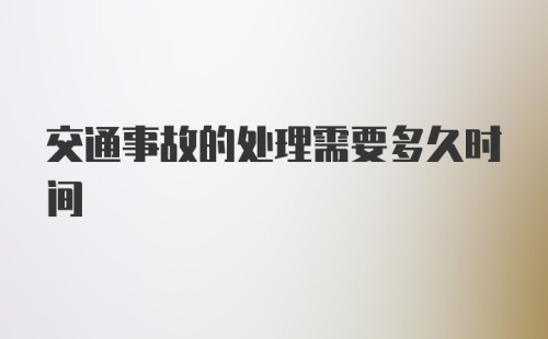 交通事故的处理需要多久时间