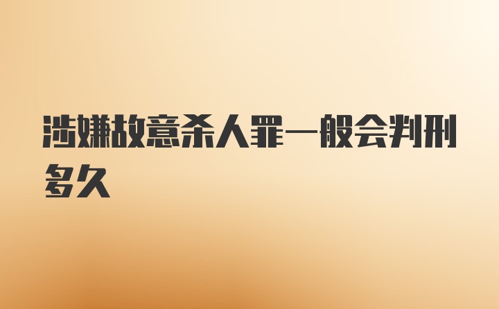 涉嫌故意杀人罪一般会判刑多久